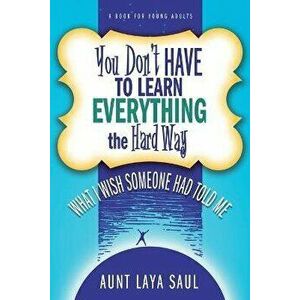You Don't Have to Learn Everything the Hard Way: What I Wish Someone Had Told Me, Paperback - Laya Saul imagine