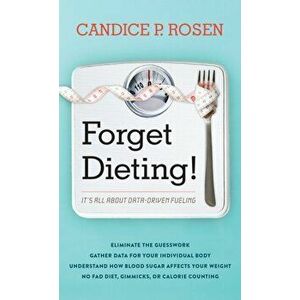 Forget Dieting!: It's All about Data-Driven Fueling, Hardcover - Candice P. Rosen imagine