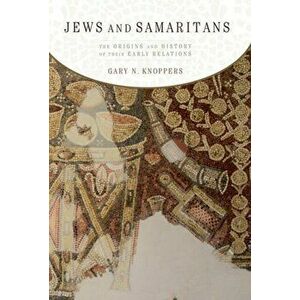 Jews and Samaritans: The Origins and History of Their Early Relations, Paperback - Gary Knoppers imagine
