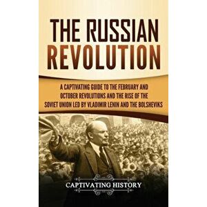 The Russian Revolution: A Captivating Guide to the February and October Revolutions and the Rise of the Soviet Union Led by Vladimir Lenin and, Hardco imagine