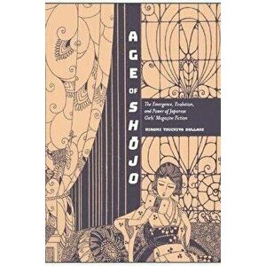 Age of Shojo: The Emergence, Evolution, and Power of Japanese Girls' Magazine Fiction, Paperback - Hiromi Tsuchiya Dollase imagine