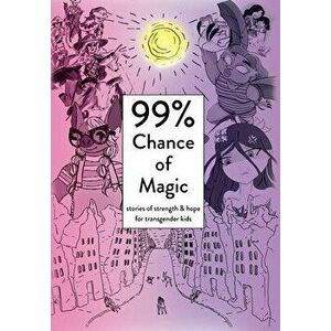 99% Chance of Magic: Stories of Strength and Hope for Transgender Kids, Hardcover - Amy Eleanor Heart imagine