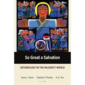 So Great a Salvation: Soteriology in the Majority World, Paperback - Gene L. Green imagine