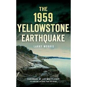 The 1959 Yellowstone Earthquake, Hardcover - Larry E. Morris imagine