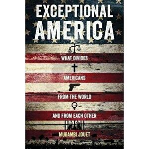 Exceptional America: What Divides Americans from the World and from Each Other, Paperback - Mugambi Jouet imagine