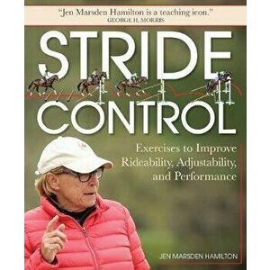 Stride Control: Exercises to Improve Rideability, Adjustability and Performance, Paperback - Jen Marsden Hamilton imagine