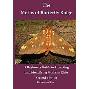 The Moths of Butterfly Ridge: A Beginners Guide to Attracting and Identifying Moths in Ohio, Paperback - Christopher Kline imagine