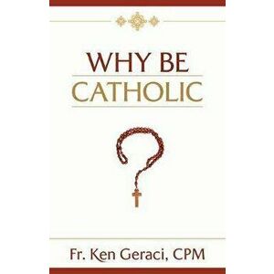Why Be Catholic, Hardcover - Ken Geraci imagine