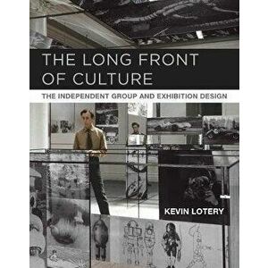 The Long Front of Culture: The Independent Group and Exhibition Design, Hardcover - Kevin Lotery imagine