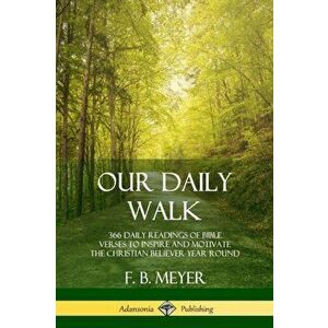 Our Daily Walk: 366 Daily Readings of Bible Verses to Inspire and Motivate the Christian Believer Year Round, Paperback - F. B. Meyer imagine