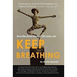 Keep Breathing: Recollections from a 103-year-old, Paperback - Morrie Markoff imagine