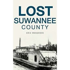 Lost Suwannee County, Hardcover - Eric Musgrove imagine
