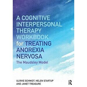 A Cognitive-Interpersonal Therapy Workbook for Treating Anorexia Nervosa: The Maudsley Model, Paperback - Ulrike Schmidt imagine