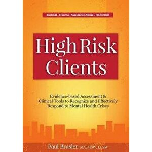 High Risk Clients: Evidence-Based Assessment & Clinical Tools to Recognize and Effectively Respond to Mental Health Crises, Paperback - Paul Brasler imagine