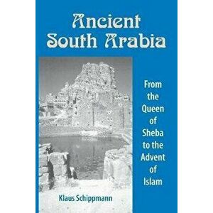 Ancient South Arabia: From the Queen of Sheba to the Advent of Islam, Paperback - Klaus Schippmann imagine