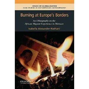 Burning at Europe's Borders: An Ethnography on the African Migrant Experience in Morocco, Paperback - Isabella Alexander-Nathani imagine