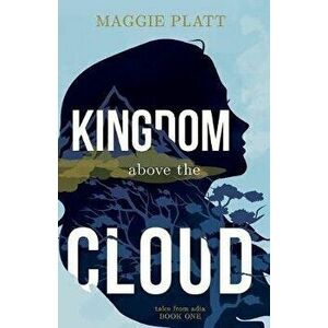 Kingdom Above the Cloud, Paperback - Maggie Platt imagine