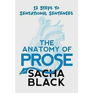 The Anatomy of Prose: 12 Steps to Sensational Sentences, Hardcover - Sacha Black imagine