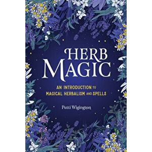 Herb Magic: An Introduction to Magical Herbalism and Spells, Paperback - Patti Wigington imagine