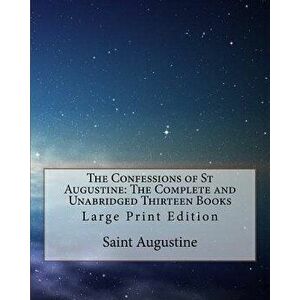 The Confessions of St Augustine: The Complete and Unabridged Thirteen Books: Large Print Edition, Paperback - Edward Bouverie Pusey imagine