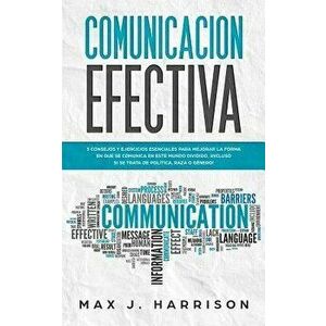 Comunicacin Efectiva: 5 Consejos y Ejercicios Esenciales para Mejorar la Forma en que se Comunica en este Mundo Dividido, Incluso si se Tra, Paperback imagine