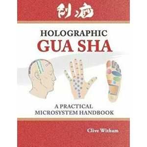 Holographic Gua sha: A Practical Microsystem Handbook, Paperback - Witham Clive imagine