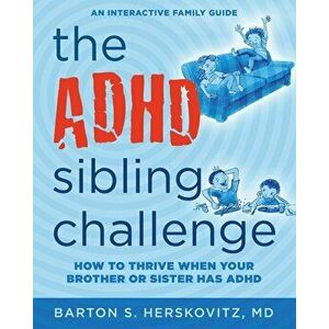 The ADHD Sibling Challenge: How to Thrive When Your Brother or Sister Has ADHD. An Interactive Family Guide, Paperback - Sarah Lynne Reul imagine