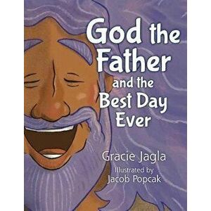 God the Father and the Best Day Ever, Hardcover - Gracie Jagla imagine