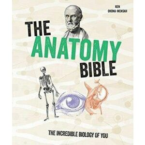 The Anatomy Bible: The Incredible Biology of You, Paperback - Ken Okona-Mensah imagine