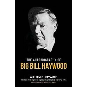Big Bill Haywood's Book: The Autobiography of Big Bill Haywood, Paperback - William D. Haywood imagine