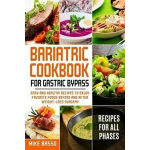 Bariatric Cookbook for Gastric Bypass: Easy and Healthy Recipes to Enjoy Favorite Foods Before and After Weight-Loss Surgery, Paperback - Mike Basso imagine
