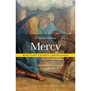 Mercy: What Every Catholic Should Know, Paperback - Daniel Moloney imagine