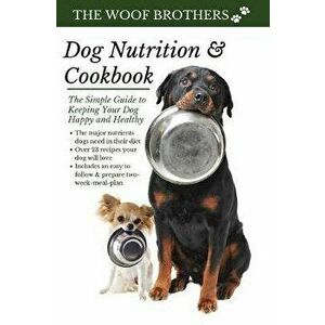 Dog Nutrition and Cookbook: The Simple Guide to Keeping Your Dog Happy and Healthy, Hardcover - The Woof Brothers imagine