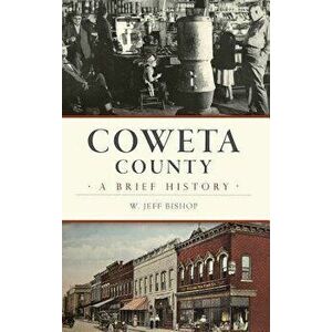 Coweta County: A Brief History, Hardcover - W. Jeff Bishop imagine