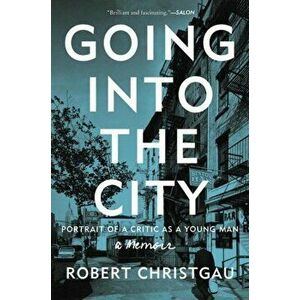 Going Into the City: Portrait of a Critic as a Young Man, Paperback - Robert Christgau imagine