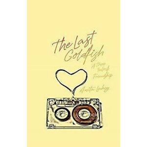 The Last Goldfish: A True Tale of Friendship, Paperback - Anita Lahey imagine