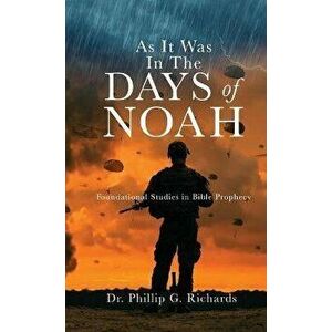 As It Was In The Days of Noah: Foundational Studies in Bible Prophecy, Hardcover - Phillip G. Richards imagine