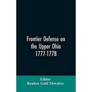 Frontier defense on the upper Ohio, 1777-1778: compiled from the Draper manuscripts in the library of the Wisconsin Historical Society and pub. at the imagine