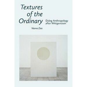 Textures of the Ordinary: Doing Anthropology After Wittgenstein, Paperback - Veena Das imagine