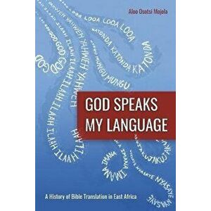 God Speaks My Language: A History of Bible Translation in East Africa, Paperback - Aloo Osotsi Mojola imagine