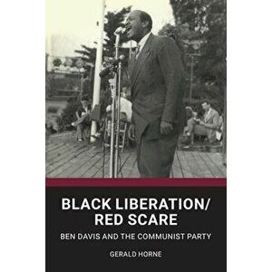 Black Liberation / Red Scare: Ben Davis and the Communist Party, Paperback - Gerald Horne imagine