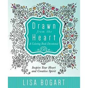 Drawn from the Heart: A Coloring Book Devotional, Paperback - Lisa Bogart imagine