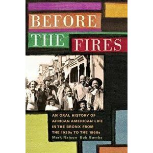Before the Fires: An Oral History of African American Life in the Bronx from the 1930s to the 1960s, Paperback - Mark D. Naison imagine