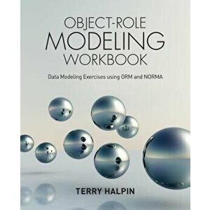Object-Role Modeling Workbook: Data Modeling Exercises using ORM and NORMA, Paperback - Terry Halpin imagine