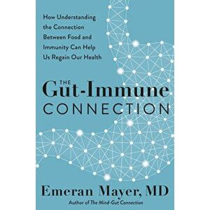 The Gut-Immune Connection: How Understanding the Connection Between Food and Immunity Can Help Us Regain Our Health - Emeran Mayer imagine