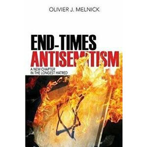 End-Times Antisemitism: A New Chapter in the Longest Hatred, Paperback - Olivier J. Melnick imagine