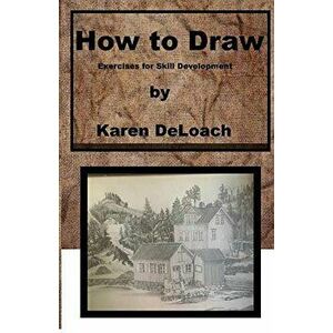 How to Draw: Exercises for Skill Development, Paperback - Karen Deloach imagine