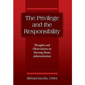 The Privilege and the Responsibility: Thoughts and Observations on Nursing Home Administration, Hardcover - Michael Jacobs Lnha imagine