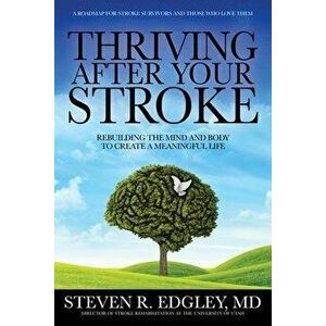 Thriving After Your Stroke: Rebuilding the Mind and Body to Create a Meaningful Life, Hardcover - Steven R., MD Edgley imagine