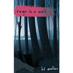Rage is a Wolf, Paperback - Kt Mather imagine